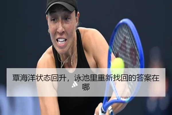 覃海洋状态回升，泳池里重新找回的答案在哪